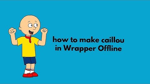How To Make Caillou In Wrapper Offline