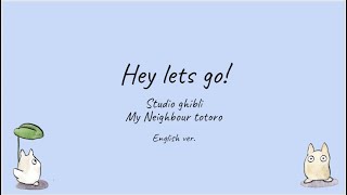 Hey lets go! (English ver.) My Neighbour Totoro