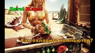 Лето! Жара! Как охладить компьютер? Лето! Жара! Как охладить компьютер?