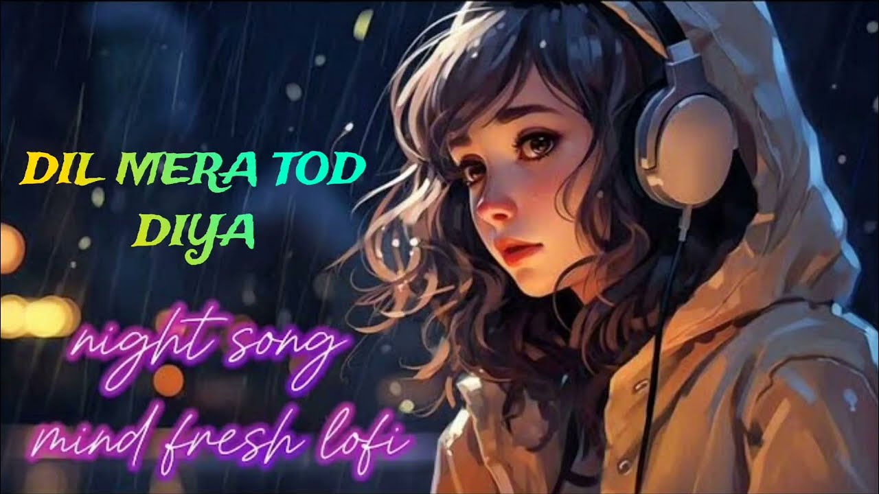 DIL MERA TOD DIYE [SLOWED+REVERB] LOFI MIX SONG
