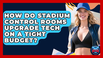 How Do Stadium Control Rooms Upgrade Tech On A Tight Budget? - Where the Fans Roar
