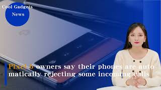 Pixel 6 owners say their phones are automatically rejecting some incoming calls