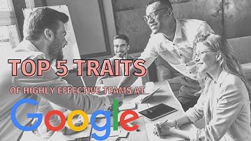 5 traits of HIGHLY effective teams (according to Google