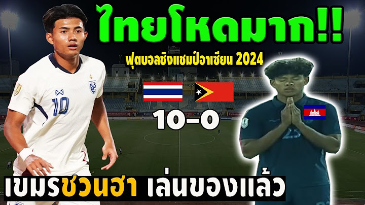 เขมรรับไม่ได้! ไทยมหาโหด ถล่ม  ติมอร์ เลสเต 10-0  ลั่นพร้อมเชือดไทยโชว์ ฟุตบอลชิงแชมป์อาเซียน 2024