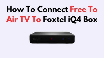 How to Connect Free-to-Air TV to Foxtel iQ4 Box  – Antenna Setup, Channel Tuning & Signal Fix Guide