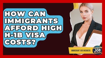 How Can Immigrants Afford High H-1B Visa Costs? - Immigrant Job Answers