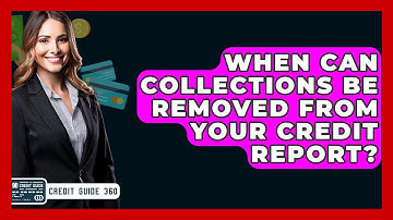 When Can Collections Be Removed From Your Credit Report? - CreditGuide360.com