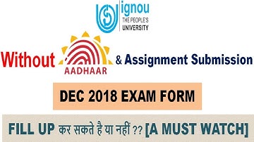 IGNOU DEC 2018 EXAM FORM || AADHAR NO. is Compulsory or not? || Assignment Submission is compulsory?