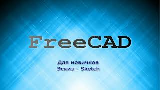 FreeCAD для начинающих. Эскиз - Sketch. Основные требования к эскизу.