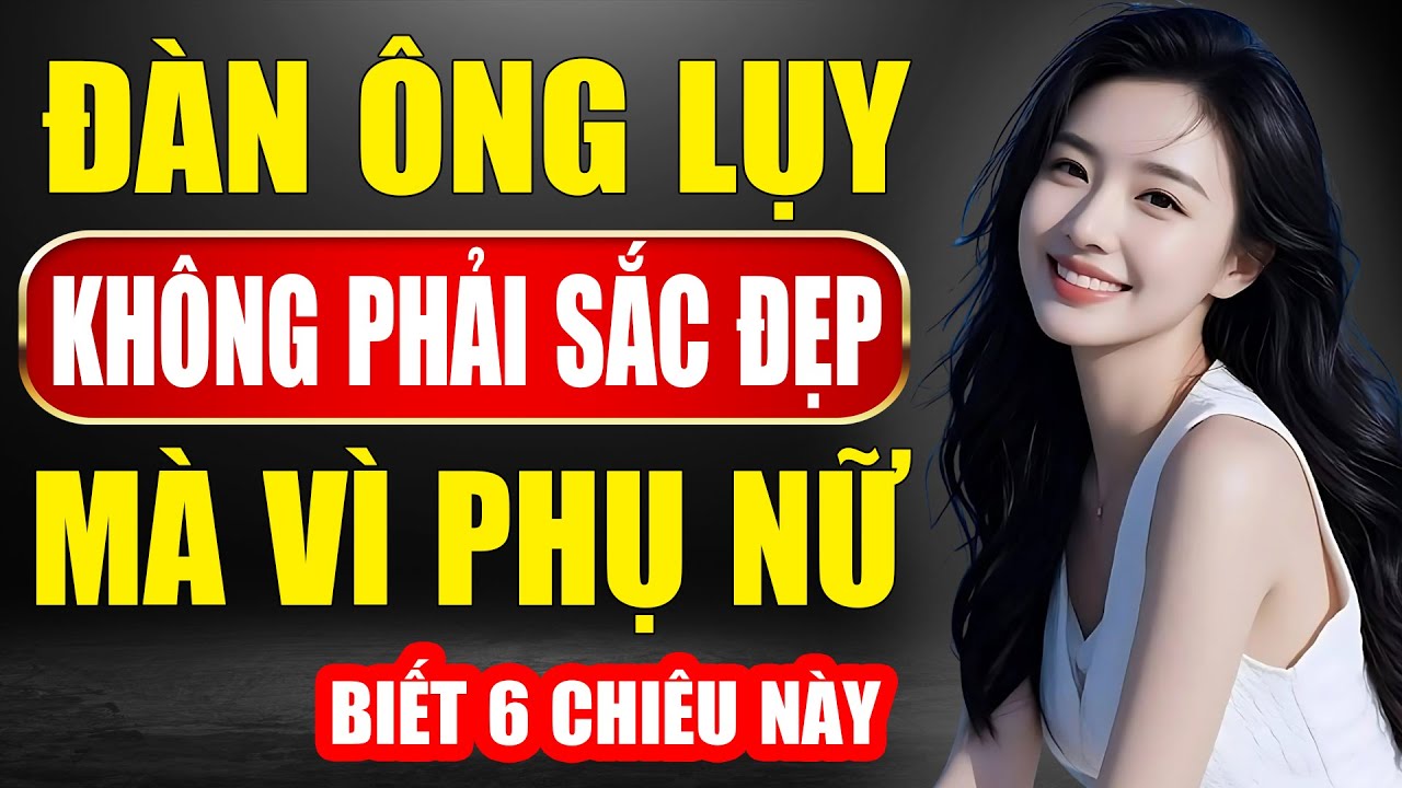 Đàn Ông Lụy Không Phải Vì Sắc Đẹp, Mà Vì Phụ Nữ Biết 6 Chiêu Này!
