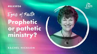 Prophetic or pathetic ministry? - Rachel Hickson - Elim Leaders Summit 2026