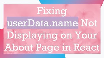 Fixing userData.name Not Displaying on Your About Page in React