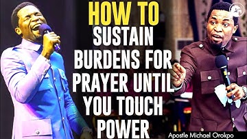 HOW TO SUSTAIN BURDENS FOR PRAYER UNTIL YOU TOUCH POWER||APOSTLE MICHAEL OROKPO