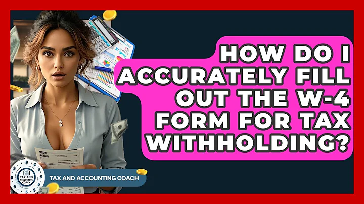 How Do I Accurately Fill Out The W-4 Form For Tax Withholding? - Tax and Accounting Coach