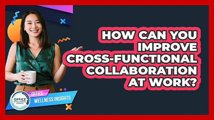 How Can You Improve Cross-functional Collaboration At Work? - Office Wellness Insights