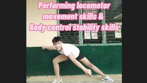 Performing: locomotor movement skills/Body control stability skills