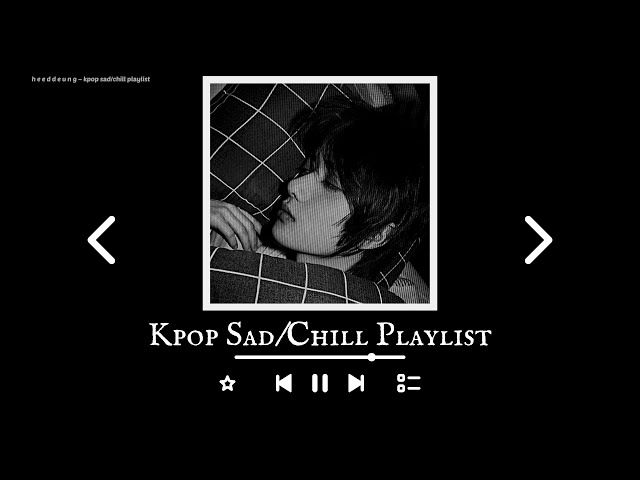 kpop sad/chill playlist to cry/study/relax class=