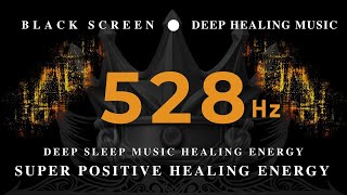 DEEP SLEEP MUSIC 528Hz HEALING ENERGY | Raise Positive Vibrations | SUPER POSITIVE Healing Energy