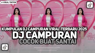 KUMPULAN DJ CAMPURAN FYP TIKTOK TERBARU || DJ CAMPURAN VIRAL TIKTOK 2025