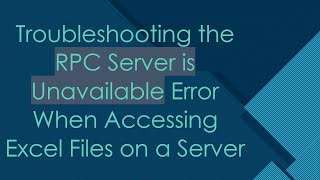 Troubleshooting the RPC Server is Unavailable Error When Accessing Excel Files on a Server