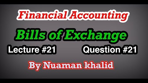 Lecture # 21 || Bills of Exchange || Financial Accounting || Question # 21