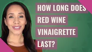 How long does red wine vinaigrette last?