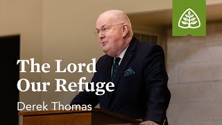 Derek Thomas: The Lord Our Refuge