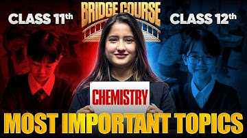 Bridge Course: Most Important Class 11 CHEMISTRY Topics for Class 12 Board Success
