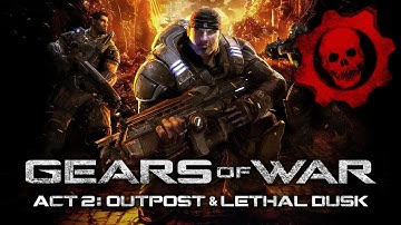 Gears of War - ACT2: Outpost & Lethal Dusk Part I - 60FPS Playthrough!