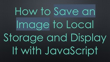 How to Save an Image to Local Storage and Display It with JavaScript
