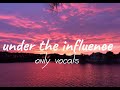 Under The Influence Clean Lyrics Acapella Version Only Vocals Under The Influence Clean Lyrics Acapella Version Only Vocals