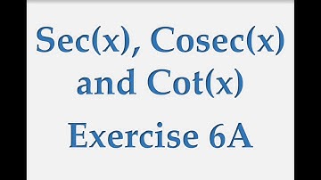 A2 Maths - Pure - Intro to Sec(x), Cosec(x) and Cot(x)