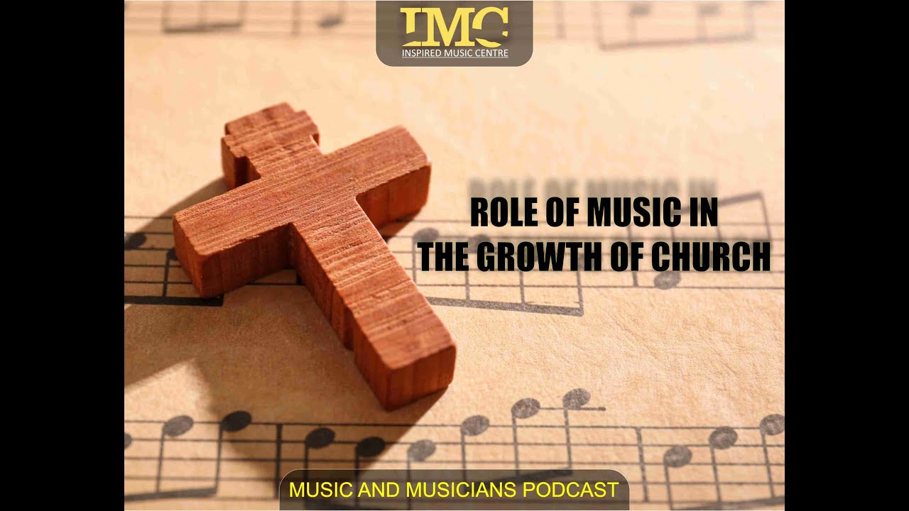 ROLE OF MUSIC IN THE GROWTH OF THE CHURCH - Music and Musicians episode 18