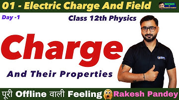Electric Charge And Field Class 12 | Electric Charge And Its Properties Class 12 | Rakesh Pandey