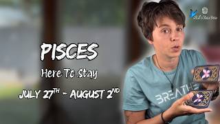 PISCES ♓︎ - Here To Stay JULY 27TH - AUGUST 2ND | Weekly Reading