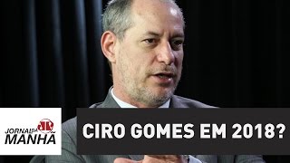 Ciro Gomes em 2018? | Marco Antonio Villa