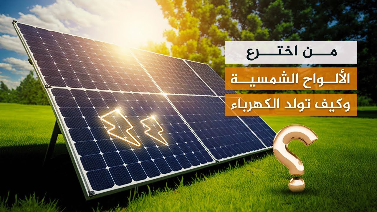 من اخترع الألواح الشمسية؟ وكيف تولد الكهرباء؟