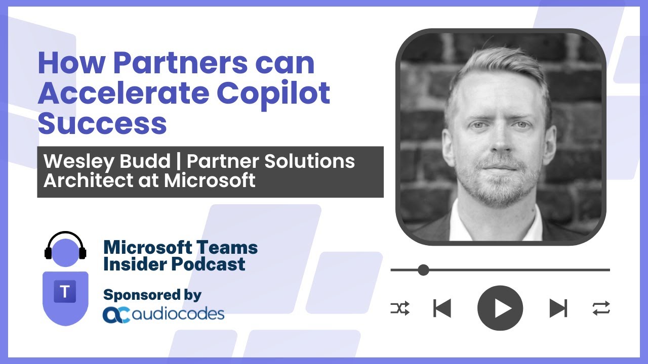How Partners can Accelerate Copilot Success -  Wesley Budd, Partner Solutions Architect at Microsoft