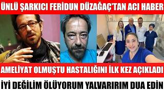ÜNLÜ ŞARKICI FERİDUN DÜZAĞAÇ'TAN ACI HABER GELDİ HASTALIĞINI AÇIKLADI ÖLÜYOM SEDA SAYAN