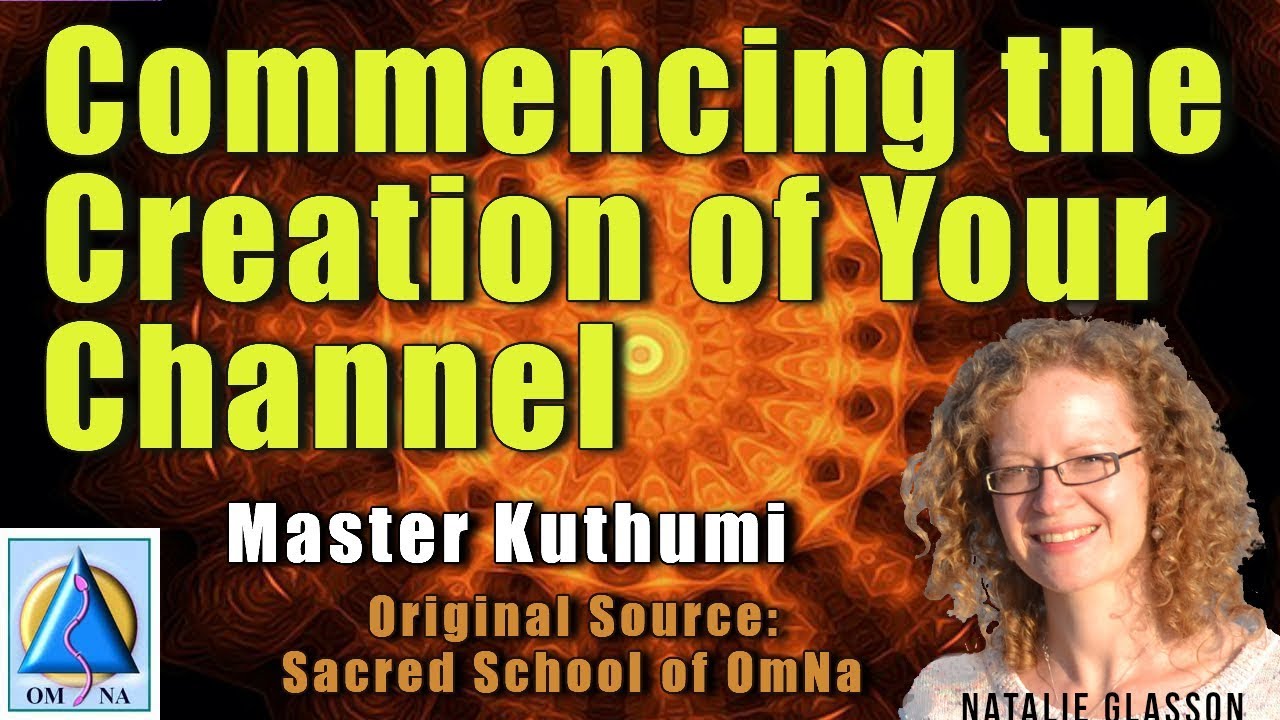 Master Kuthumi Commencing the Creation of Your Channel Master Kuthumi Commencing the Creation of Your Channel