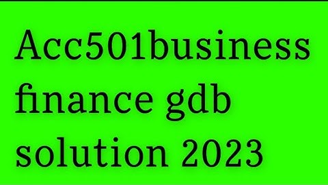 ACC501 Business Finance GDB SOLUTION 2023 | ACC501 GDB SOLUTION 2023