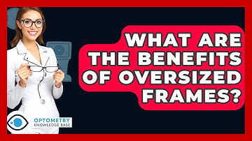 What Are The Benefits Of Oversized Frames? - Optometry Knowledge Base