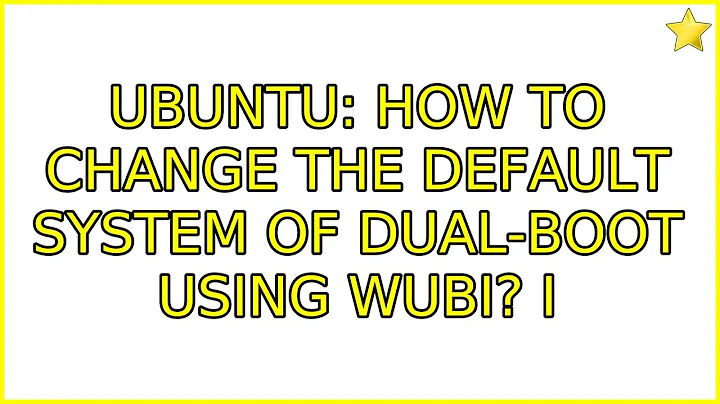 Ubuntu: How to change the default system of dual-boot using Wubi? (2 Solutions!!)