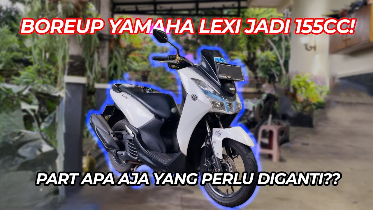 BOREUP YAMAHA LEXI DARI 125CC JADI 155CC! PERLU BIAYA BERAPA & PART APA AJA YANG DIGANTI??