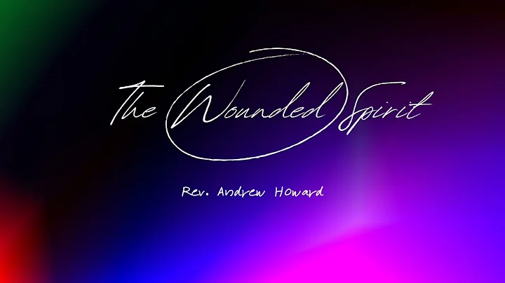 The Wounded Spirit - Rev. Andrew Howard