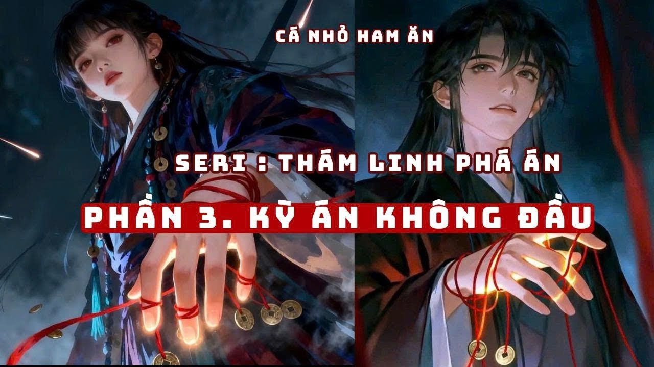 Truyện Linh Dị | THÁM LINH PHÁ ÁN - KỲ ÁN KHÔNG ĐẦU | Cá Nhỏ Ham Ăn