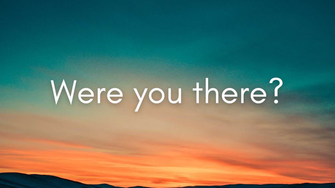 Were You There YouTube were-you-there-youtube