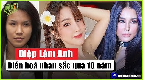 Diệp Lâm Anh: Biến hoá nhan sắc qua 10 năm, nhìn ảnh cũ mà hết hồn | Bản Tin DANZ