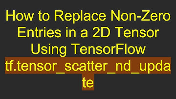 How to Replace Non-Zero Entries in a 2D Tensor Using TensorFlow tf.tensor_scatter_nd_update