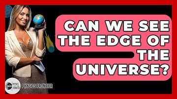 Can We See The Edge Of The Universe? - Physics Frontier